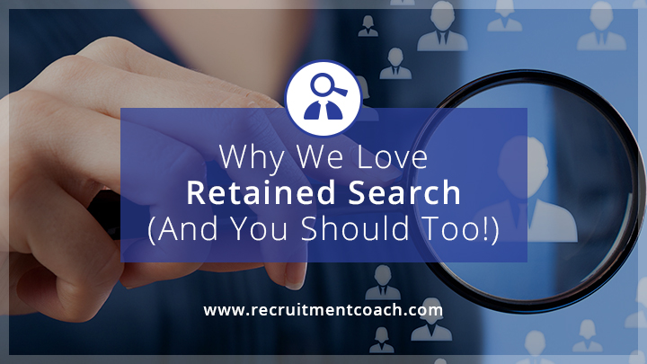 why-we-love-retained-search-and-you-should-too-recruitment-coach